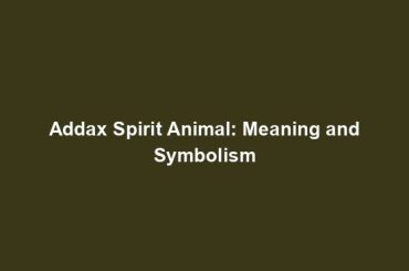 Addax Spirit Animal: Meaning and Symbolism