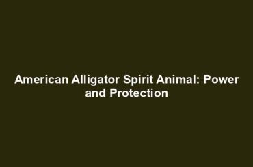 American Alligator Spirit Animal: Power and Protection