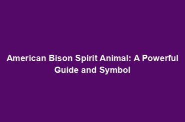 American Bison Spirit Animal: A Powerful Guide and Symbol