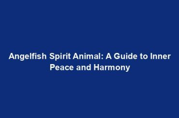 Angelfish Spirit Animal: A Guide to Inner Peace and Harmony