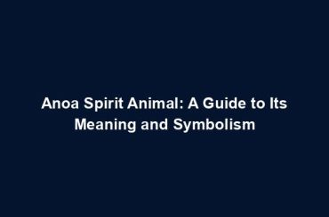 Anoa Spirit Animal: A Guide to Its Meaning and Symbolism