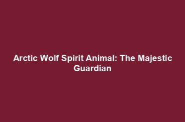 Arctic Wolf Spirit Animal: The Majestic Guardian