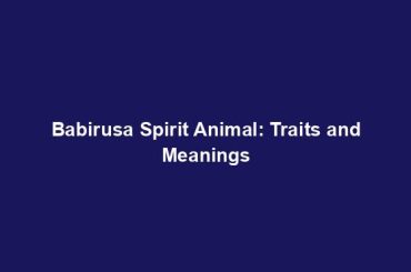 Babirusa Spirit Animal: Traits and Meanings