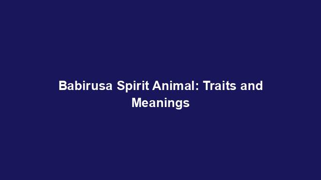 Babirusa Spirit Animal: Traits and Meanings