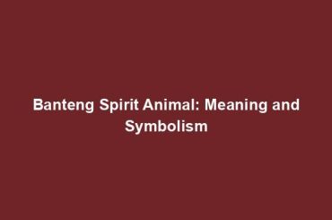 Banteng Spirit Animal: Meaning and Symbolism