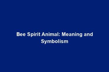 Bee Spirit Animal: Meaning and Symbolism