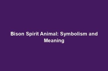 Bison Spirit Animal: Symbolism and Meaning