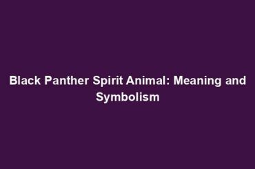 Black Panther Spirit Animal: Meaning and Symbolism