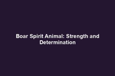 Boar Spirit Animal: Strength and Determination