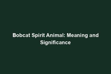 Bobcat Spirit Animal: Meaning and Significance