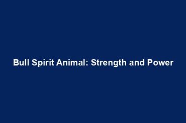 Bull Spirit Animal: Strength and Power