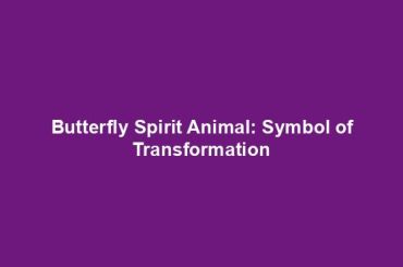 Butterfly Spirit Animal: Symbol of Transformation