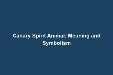 Canary Spirit Animal: Meaning and Symbolism