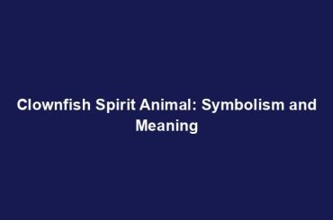 Clownfish Spirit Animal: Symbolism and Meaning