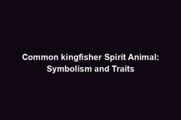 Common kingfisher Spirit Animal: Symbolism and Traits