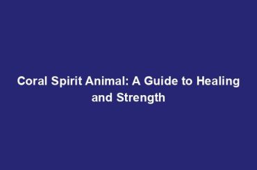 Coral Spirit Animal: A Guide to Healing and Strength