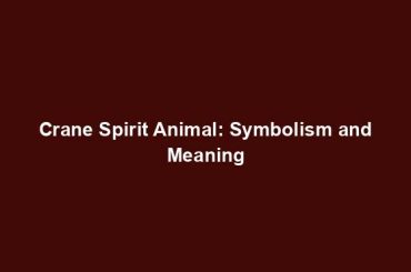 Crane Spirit Animal: Symbolism and Meaning