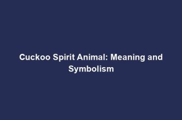 Cuckoo Spirit Animal: Meaning and Symbolism