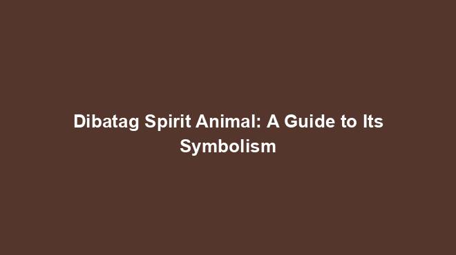 Dibatag Spirit Animal: A Guide to Its Symbolism