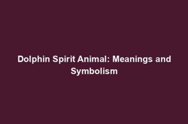 Dolphin Spirit Animal: Meanings and Symbolism