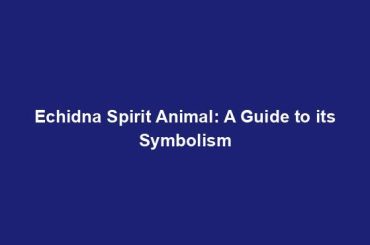 Echidna Spirit Animal: A Guide to its Symbolism