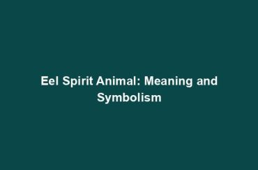 Eel Spirit Animal: Meaning and Symbolism