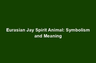 Eurasian Jay Spirit Animal: Symbolism and Meaning