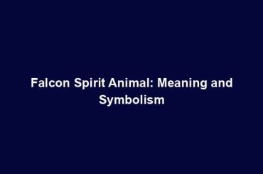 Falcon Spirit Animal: Meaning and Symbolism