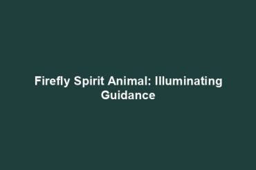 Firefly Spirit Animal: Illuminating Guidance