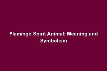 Flamingo Spirit Animal: Meaning and Symbolism