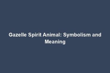 Gazelle Spirit Animal: Symbolism and Meaning