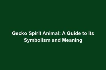 Gecko Spirit Animal: A Guide to its Symbolism and Meaning