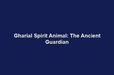 Gharial Spirit Animal: The Ancient Guardian