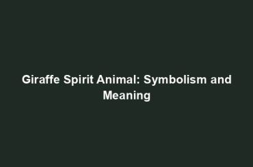 Giraffe Spirit Animal: Symbolism and Meaning