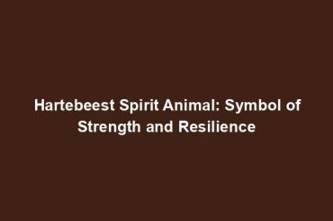 Hartebeest Spirit Animal: Symbol of Strength and Resilience