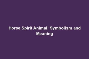 Horse Spirit Animal: Symbolism and Meaning