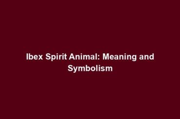 Ibex Spirit Animal: Meaning and Symbolism