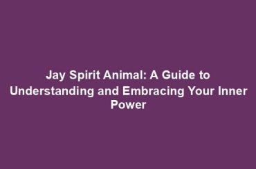 Jay Spirit Animal: A Guide to Understanding and Embracing Your Inner Power