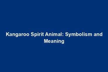 Kangaroo Spirit Animal: Symbolism and Meaning