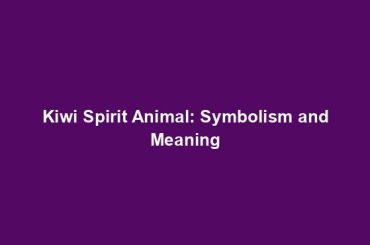 Kiwi Spirit Animal: Symbolism and Meaning