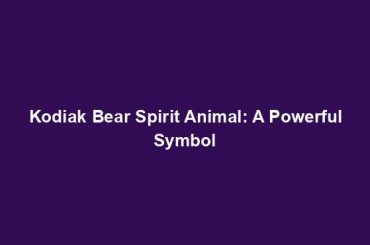 Kodiak Bear Spirit Animal: A Powerful Symbol