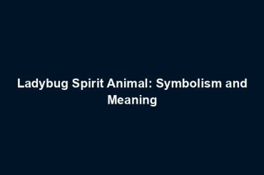 Ladybug Spirit Animal: Symbolism and Meaning