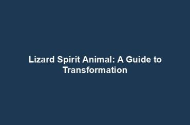 Lizard Spirit Animal: A Guide to Transformation