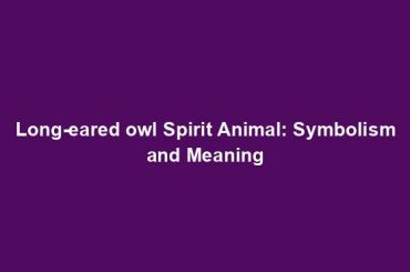 Long-eared owl Spirit Animal: Symbolism and Meaning