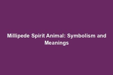 Millipede Spirit Animal: Symbolism and Meanings