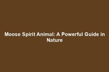 Moose Spirit Animal: A Powerful Guide in Nature