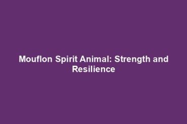 Mouflon Spirit Animal: Strength and Resilience