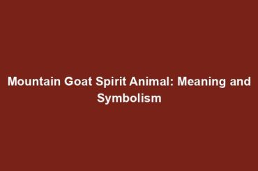 Mountain Goat Spirit Animal: Meaning and Symbolism