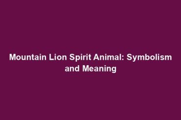 Mountain Lion Spirit Animal: Symbolism and Meaning