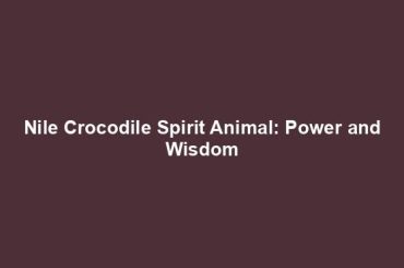 Nile Crocodile Spirit Animal: Power and Wisdom